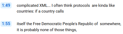 Youtube transcript: "...complicated XML... I often think protocols are kinda like countries: if a country calls itself the Free Democratic People's Republic of somewhere, it is probably none of those things,..."