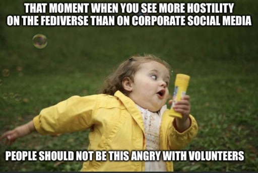 Girl running away meme “That moment when you see more hostility on the fediverse than on corporate social media” “People should not be this angry with volunteers”