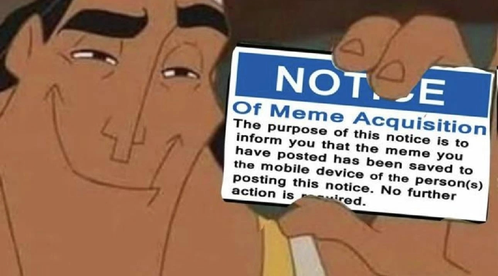 The purpose of this notice is to inform you that the meme you have posted has been saved to the mobile device of the person(s) posting this notice. No further action is required